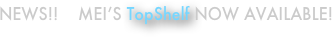 News!!    MEI’s TopShelf now available!